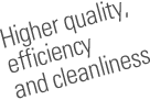 Higher quality, efficiency and cleanliness